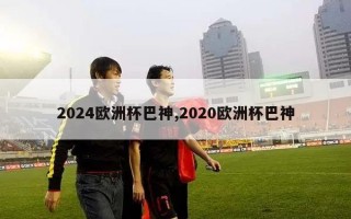 2024欧洲杯巴神,2020欧洲杯巴神